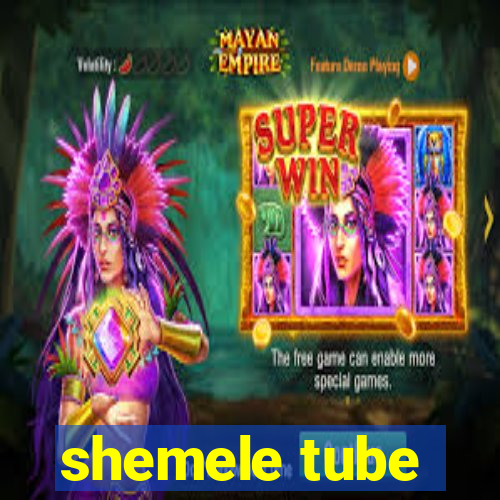 shemele tube